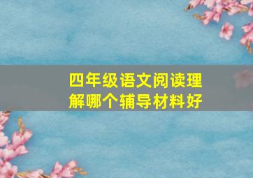 四年级语文阅读理解哪个辅导材料好