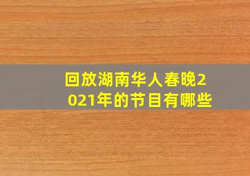 回放湖南华人春晚2021年的节目有哪些