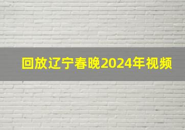 回放辽宁春晚2024年视频