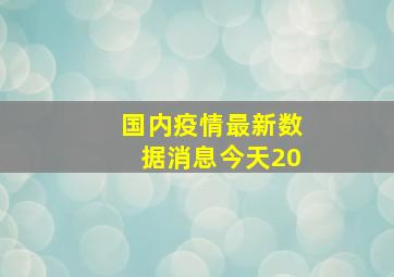 国内疫情最新数据消息今天20