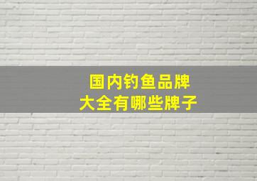 国内钓鱼品牌大全有哪些牌子