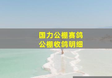 国力公棚赛鸽公棚收鸽明细