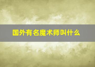 国外有名魔术师叫什么