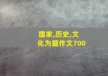 国家,历史,文化为题作文700