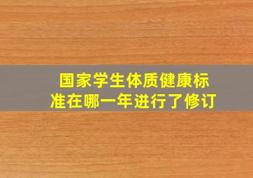 国家学生体质健康标准在哪一年进行了修订