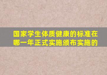 国家学生体质健康的标准在哪一年正式实施颁布实施的