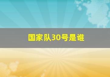 国家队30号是谁