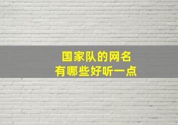 国家队的网名有哪些好听一点