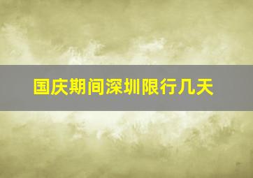 国庆期间深圳限行几天