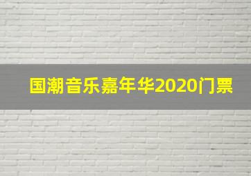 国潮音乐嘉年华2020门票