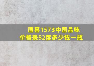 国窖1573中国品味价格表52度多少钱一瓶