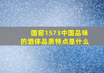 国窖1573中国品味的酒体品质特点是什么