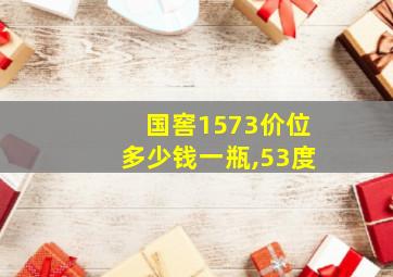 国窖1573价位多少钱一瓶,53度