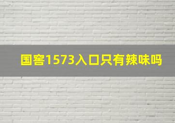 国窖1573入口只有辣味吗