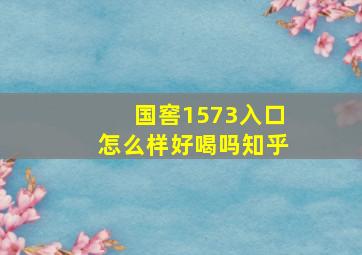 国窖1573入口怎么样好喝吗知乎