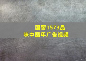 国窖1573品味中国年广告视频