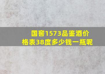 国窖1573品鉴酒价格表38度多少钱一瓶呢