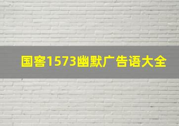 国窖1573幽默广告语大全