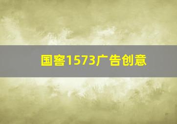 国窖1573广告创意