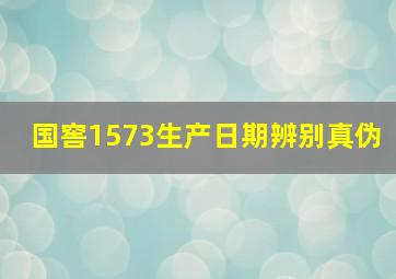 国窖1573生产日期辨别真伪