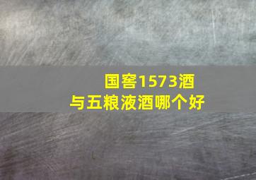 国窖1573酒与五粮液酒哪个好