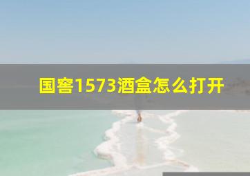 国窖1573酒盒怎么打开