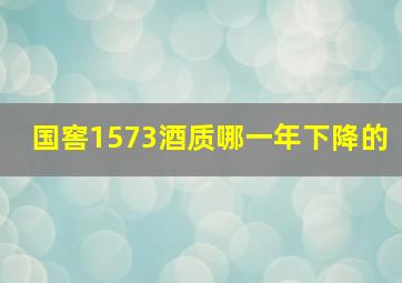 国窖1573酒质哪一年下降的