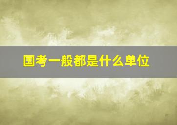 国考一般都是什么单位