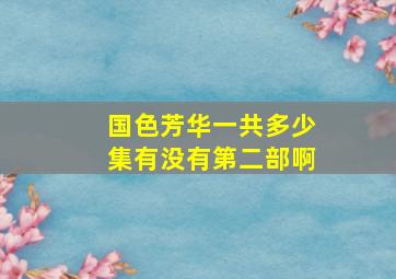 国色芳华一共多少集有没有第二部啊