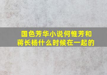 国色芳华小说何惟芳和蒋长杨什么时候在一起的