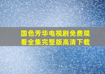 国色芳华电视剧免费观看全集完整版高清下载