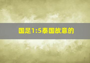 国足1:5泰国故意的