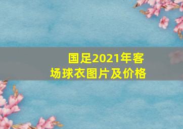 国足2021年客场球衣图片及价格