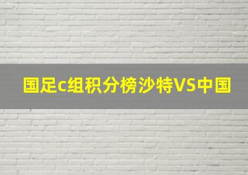 国足c组积分榜沙特VS中国