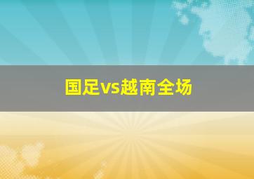 国足vs越南全场