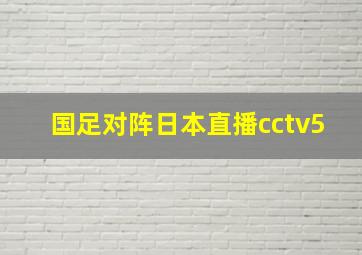 国足对阵日本直播cctv5