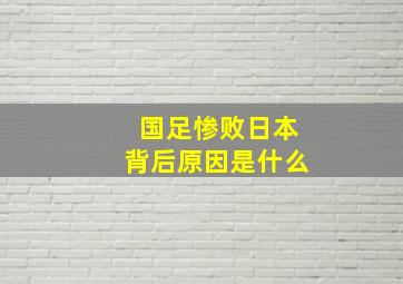 国足惨败日本背后原因是什么