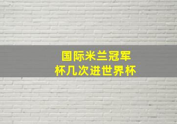 国际米兰冠军杯几次进世界杯