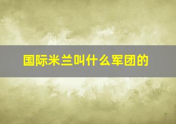 国际米兰叫什么军团的