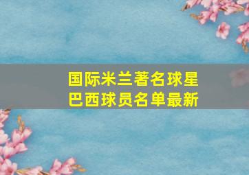 国际米兰著名球星巴西球员名单最新