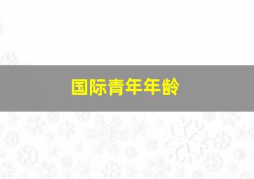 国际青年年龄