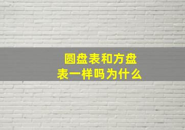 圆盘表和方盘表一样吗为什么