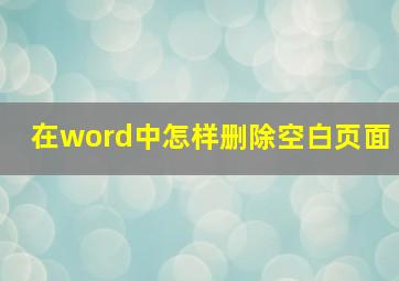 在word中怎样删除空白页面