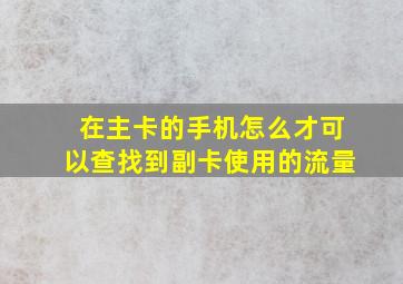 在主卡的手机怎么才可以查找到副卡使用的流量