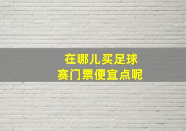 在哪儿买足球赛门票便宜点呢