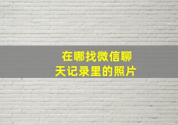 在哪找微信聊天记录里的照片