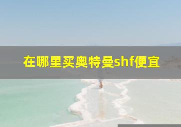 在哪里买奥特曼shf便宜