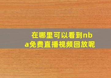 在哪里可以看到nba免费直播视频回放呢