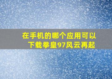 在手机的哪个应用可以下载拳皇97风云再起