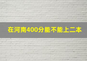 在河南400分能不能上二本